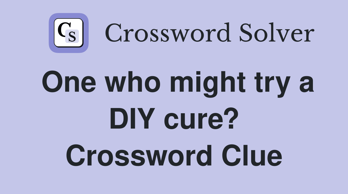 One who might try a DIY cure? Crossword Clue