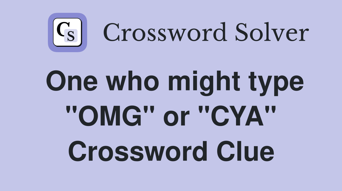 One who might type "OMG" or "CYA" Crossword Clue