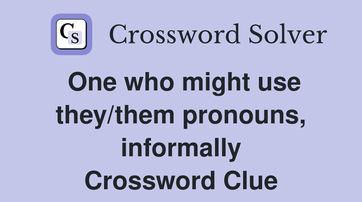 One who might use they/them pronouns, informally Crossword Clue