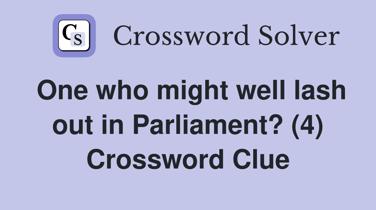 One who might well lash out in Parliament? (4) Crossword Clue