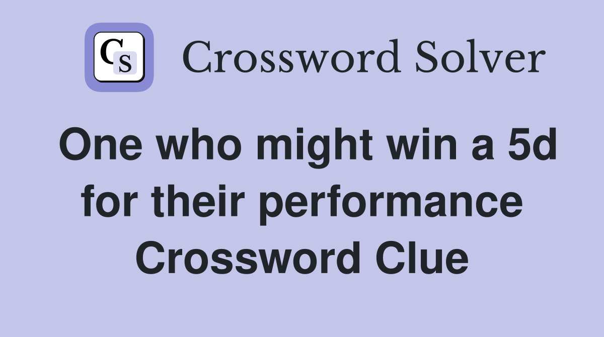 One who might win a 5d for their performance Crossword Clue