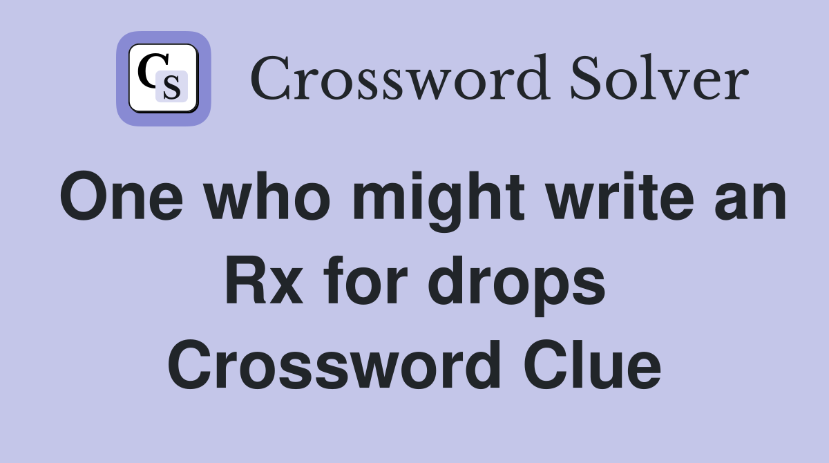 One who might write an Rx for drops Crossword Clue