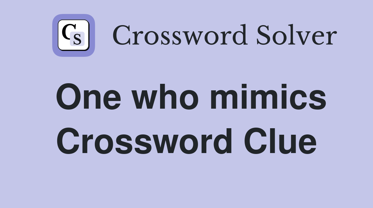 One who mimics Crossword Clue