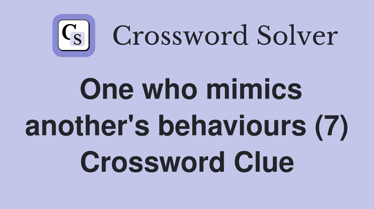 One who mimics another's behaviours (7) Crossword Clue