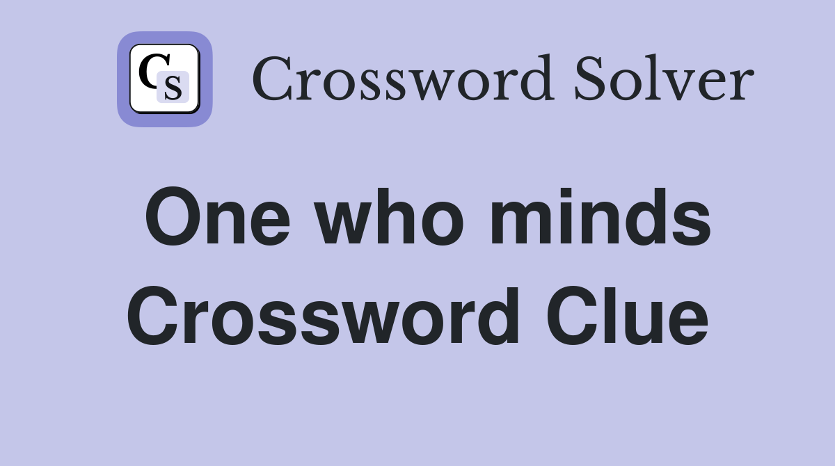 One who minds Crossword Clue