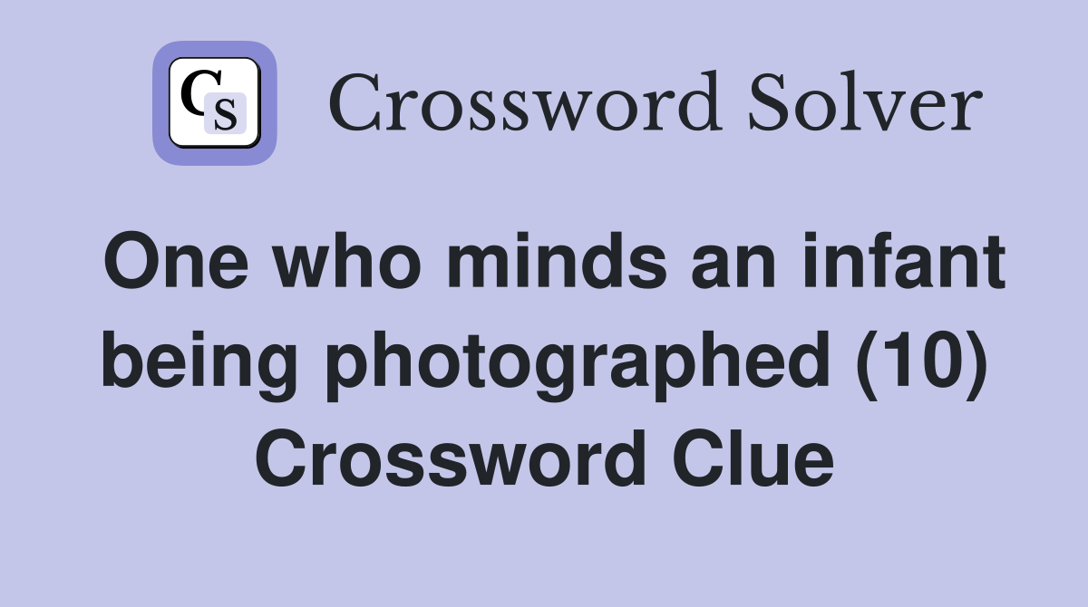 One who minds an infant being photographed (10) Crossword Clue