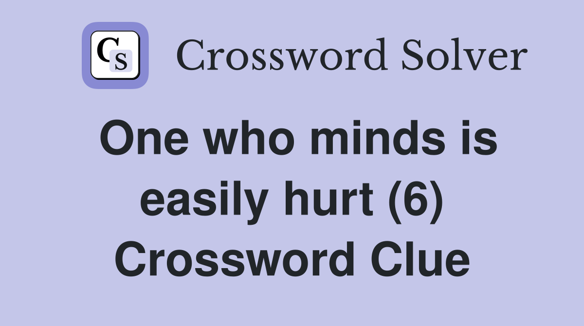 One who minds is easily hurt (6) Crossword Clue