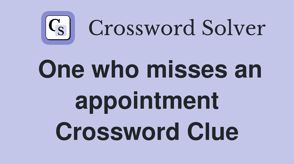 One who misses an appointment Crossword Clue