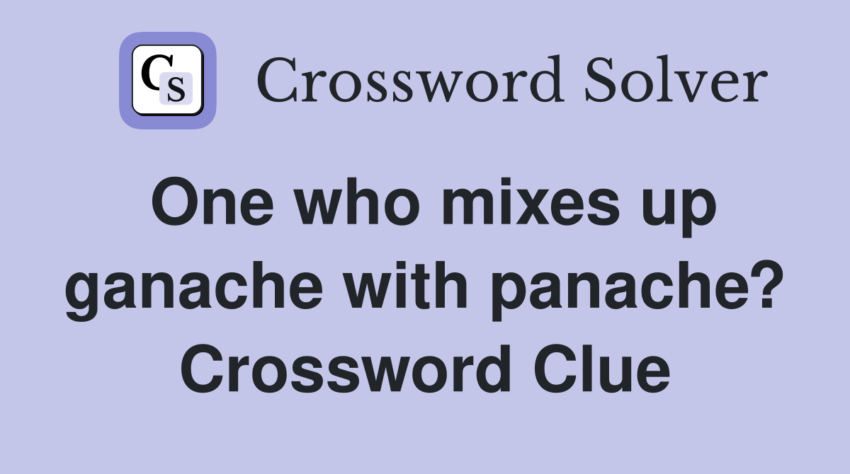 One who mixes up ganache with panache? Crossword Clue