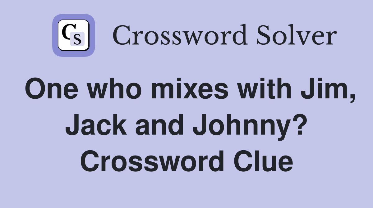 One who mixes with Jim, Jack and Johnny? Crossword Clue