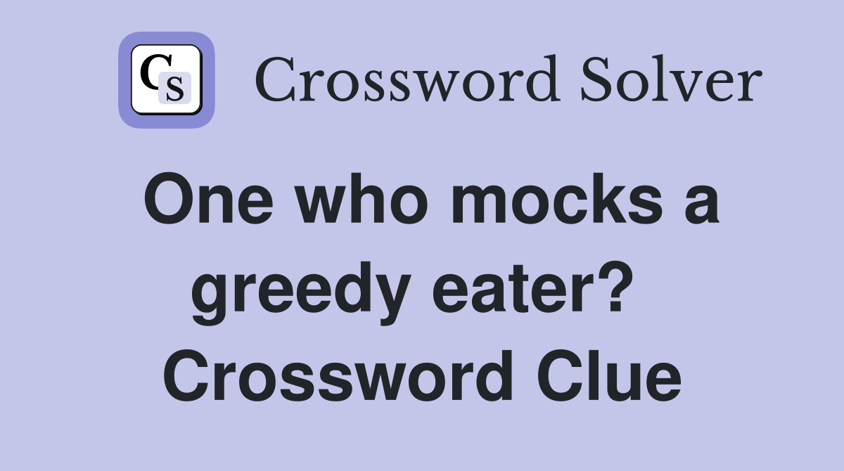 One who mocks a greedy eater?  Crossword Clue