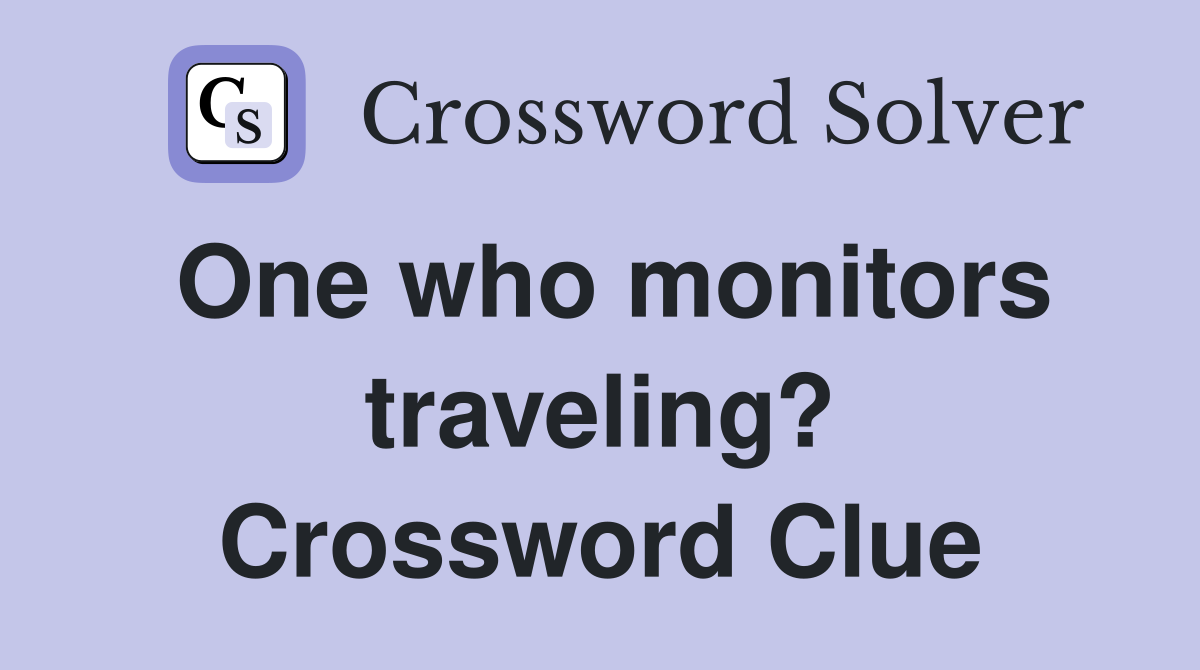 One who monitors traveling? Crossword Clue