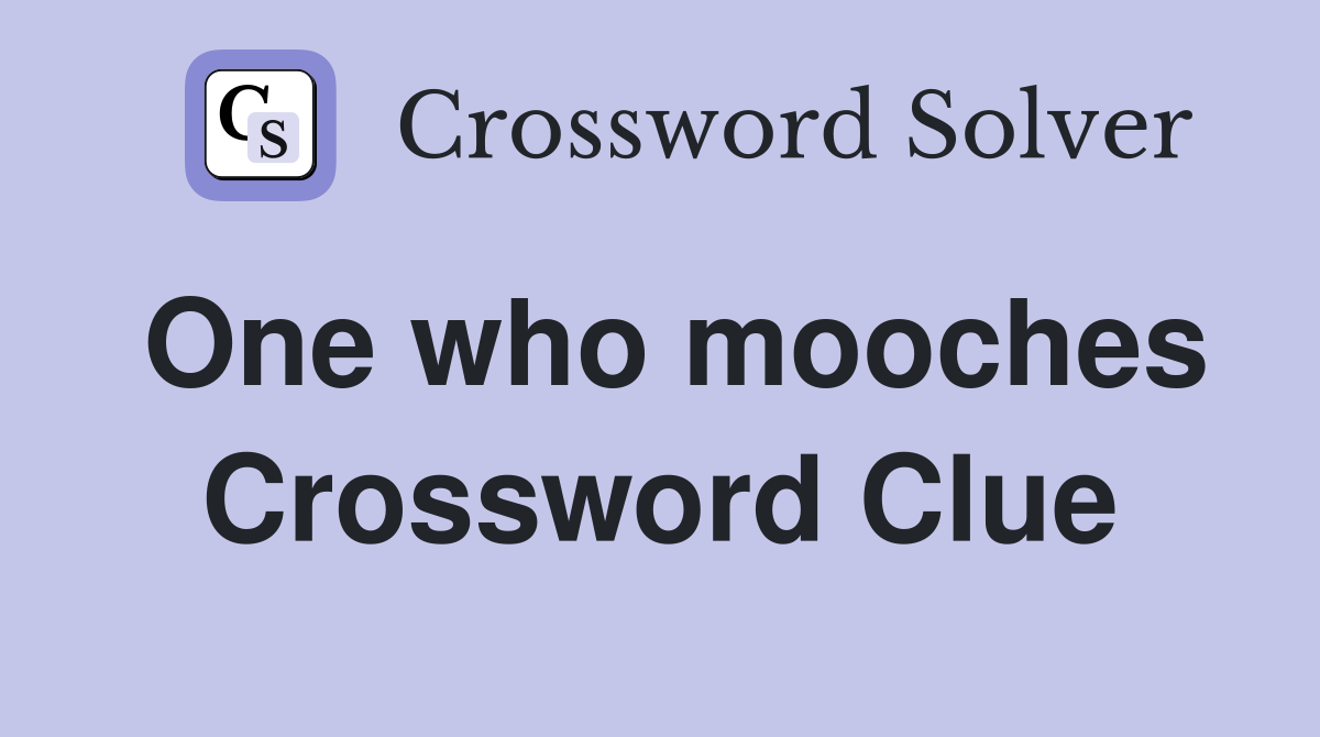 One who mooches Crossword Clue