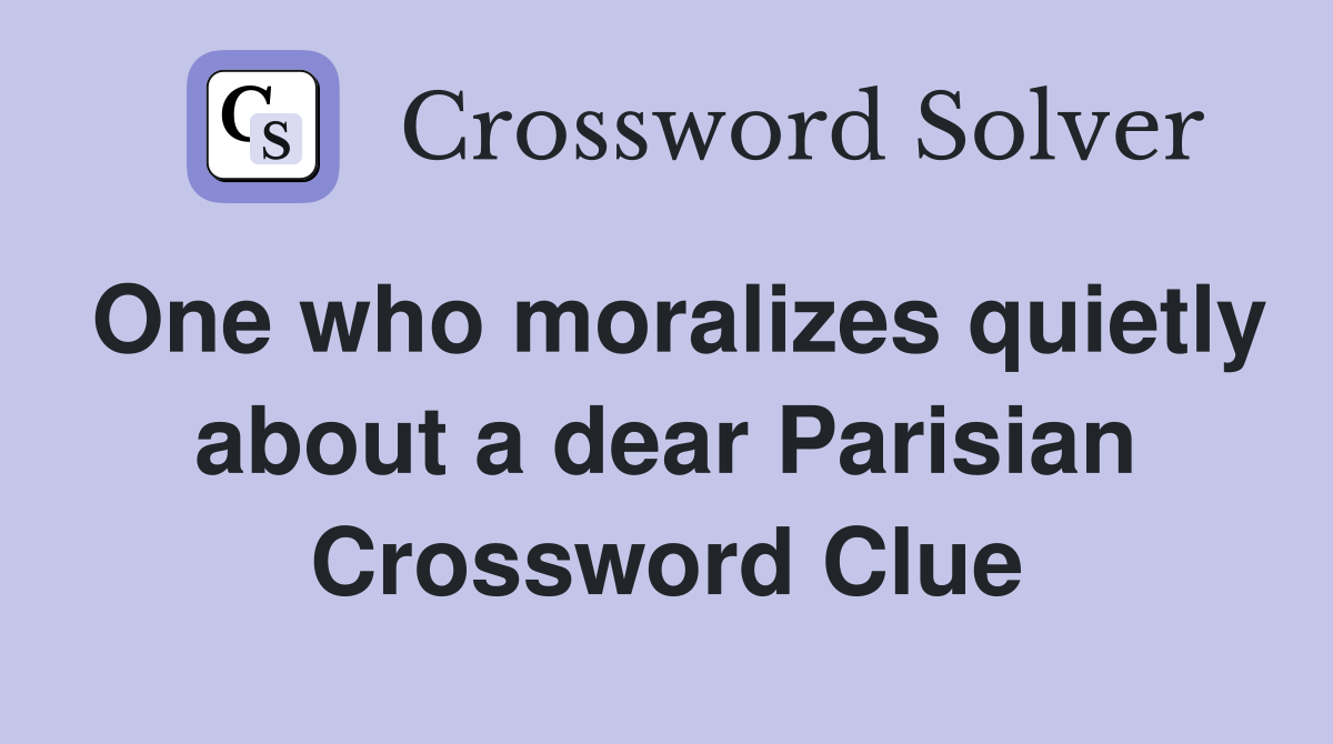 One who moralizes quietly about a dear Parisian Crossword Clue