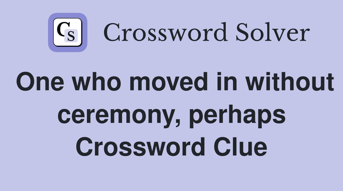 One who moved in without ceremony, perhaps Crossword Clue