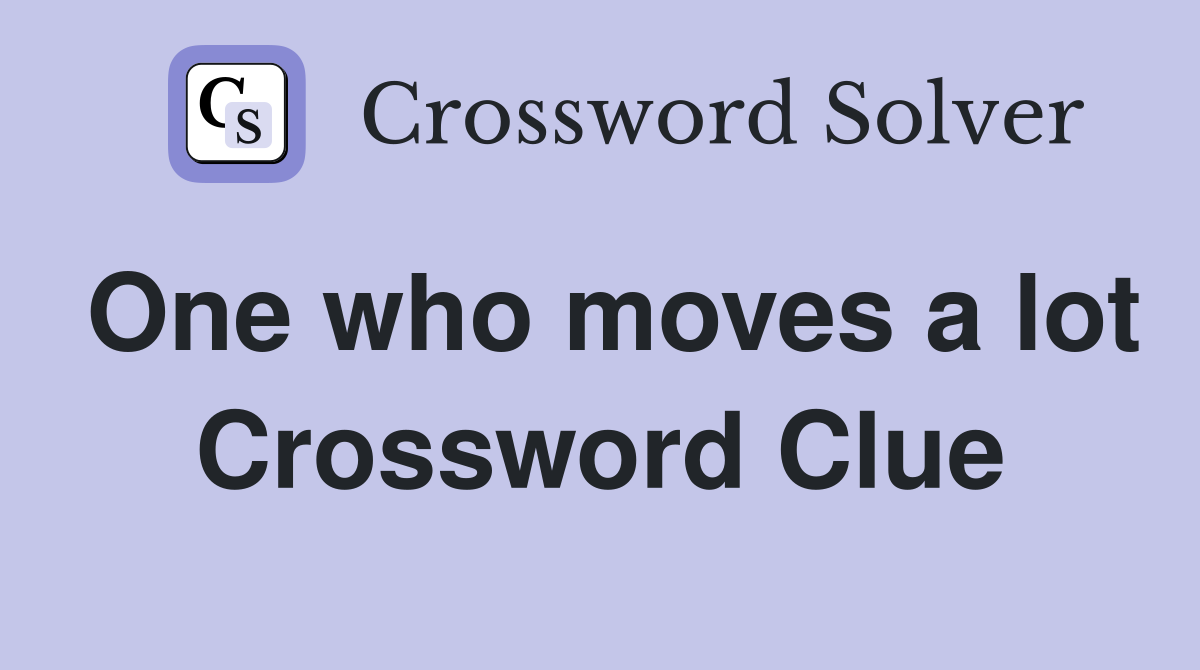One who moves a lot Crossword Clue
