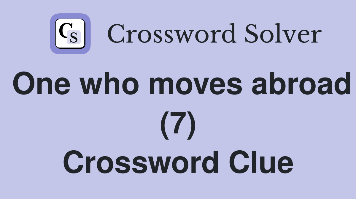 One who moves abroad (7) Crossword Clue