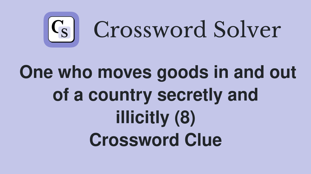 One who moves goods in and out of a country secretly and illicitly (8) Crossword Clue