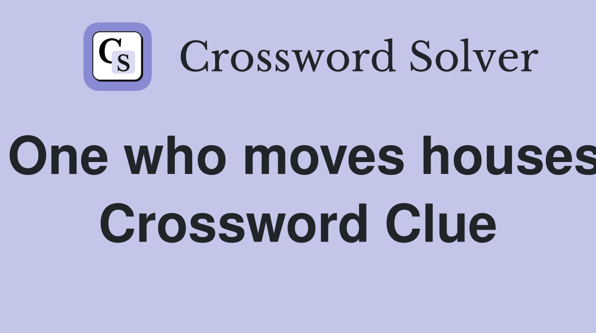 One who moves houses Crossword Clue
