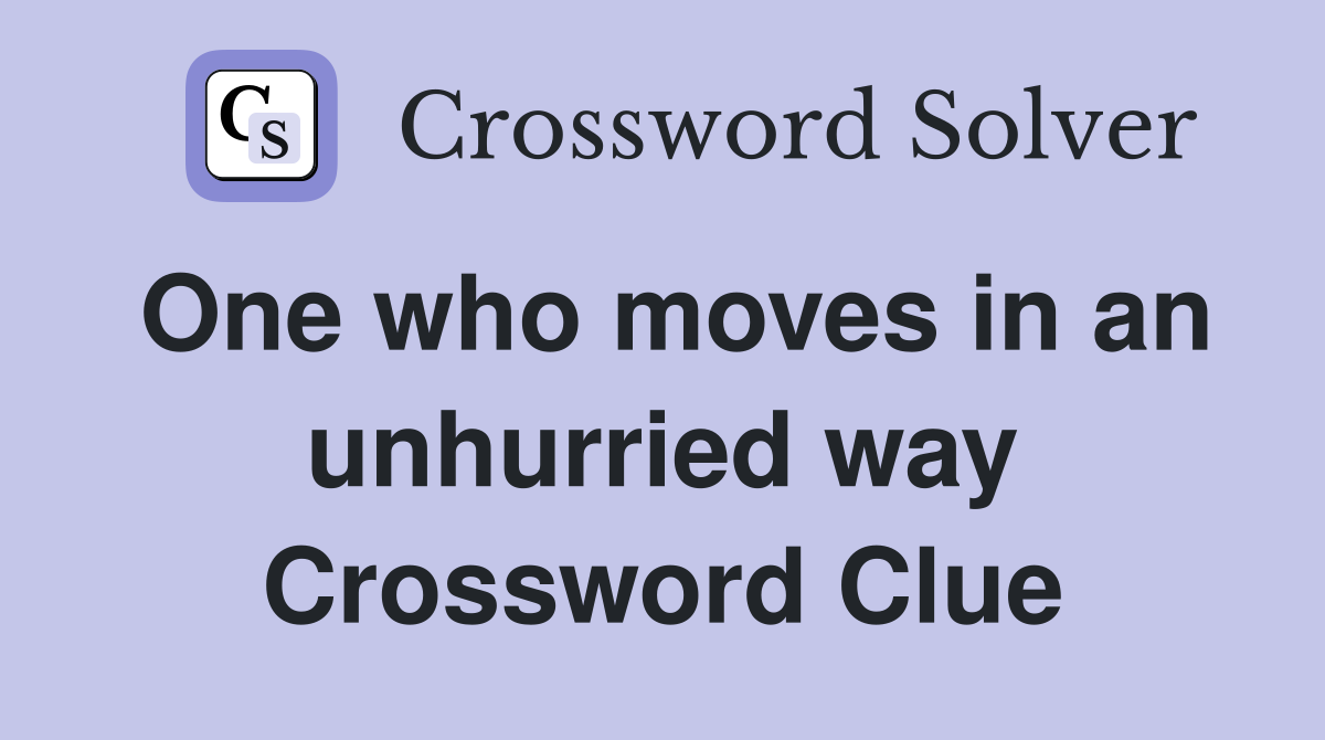 One who moves in an unhurried way Crossword Clue