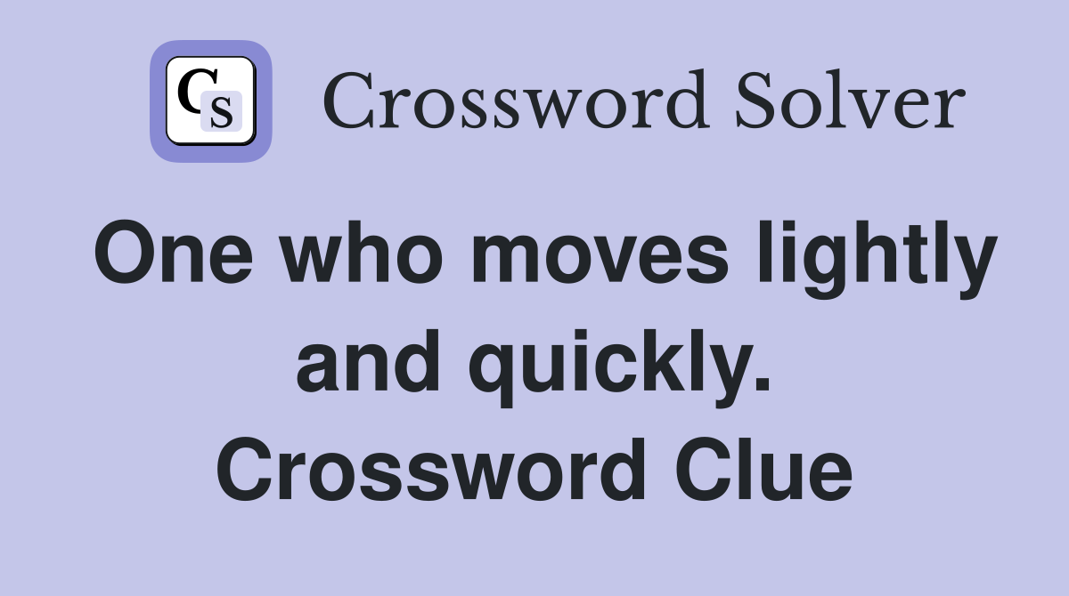 One who moves lightly and quickly. Crossword Clue