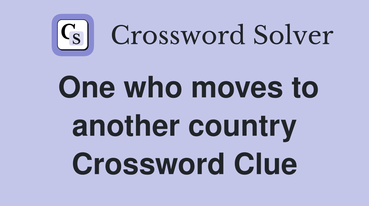One who moves to another country Crossword Clue
