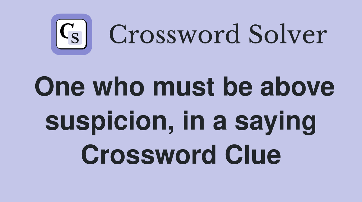 One who must be above suspicion, in a saying Crossword Clue