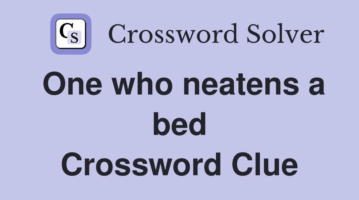 One who neatens a bed Crossword Clue