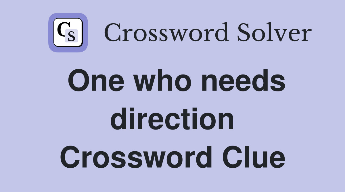 One who needs direction Crossword Clue