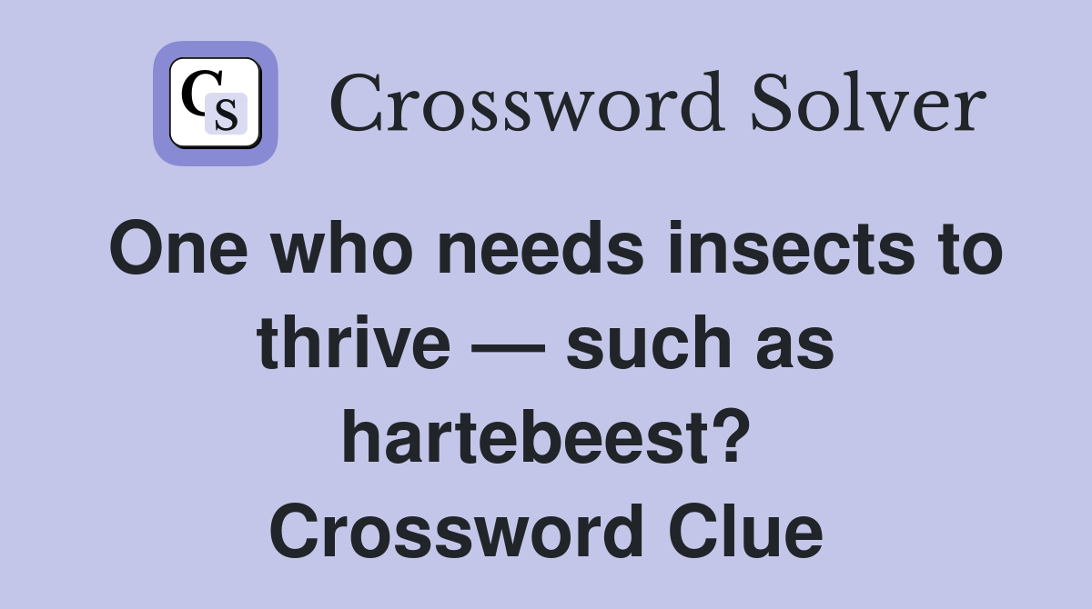 One who needs insects to thrive — such as hartebeest? Crossword Clue