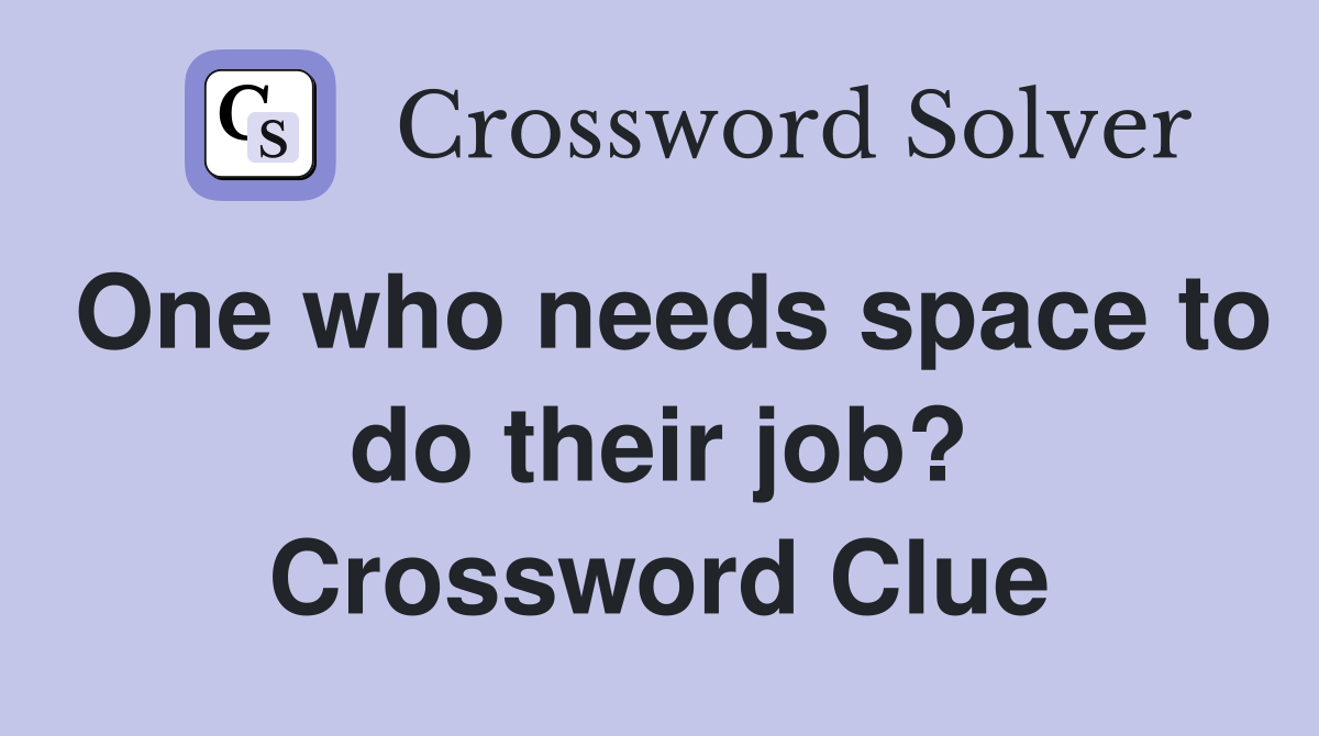 One who needs space to do their job? Crossword Clue