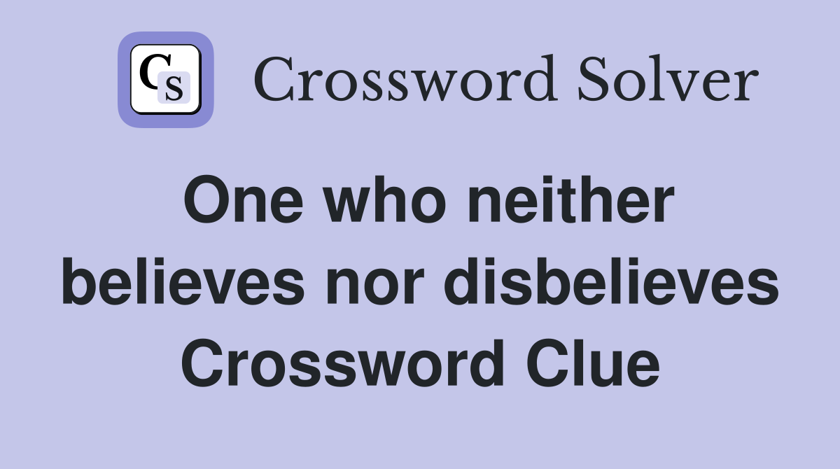 One who neither believes nor disbelieves Crossword Clue