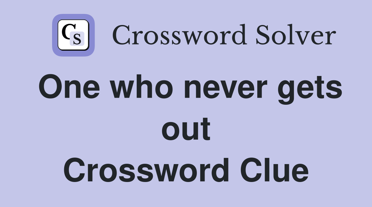 One who never gets out Crossword Clue