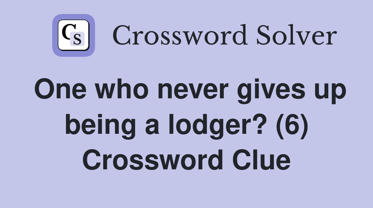 One who never gives up being a lodger? (6) Crossword Clue