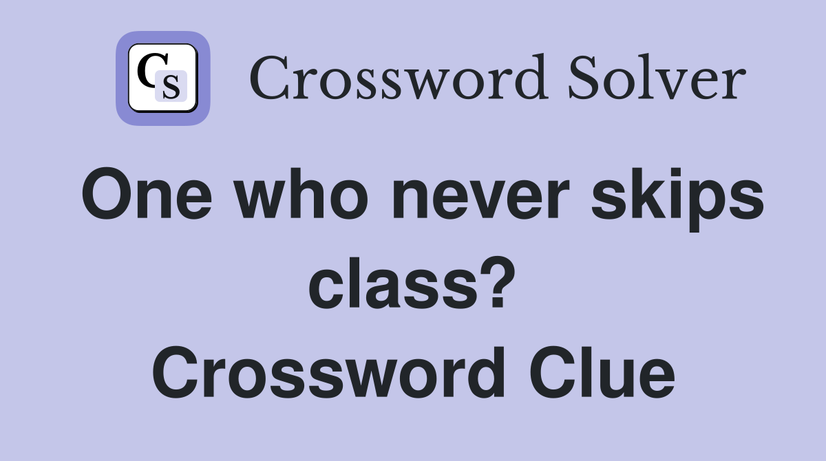 One who never skips class? Crossword Clue