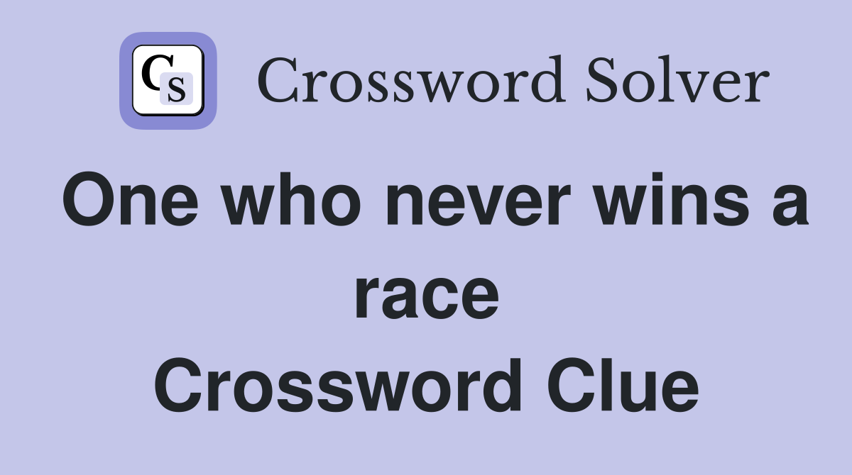 One who never wins a race Crossword Clue