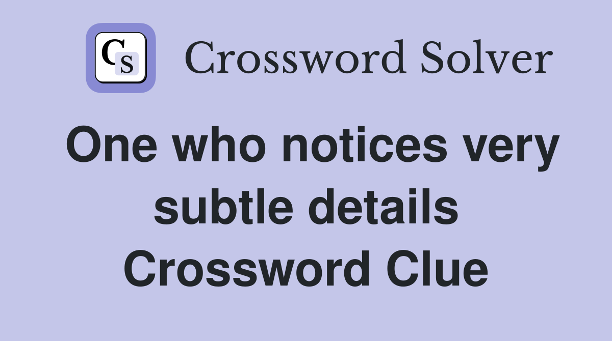 One who notices very subtle details Crossword Clue