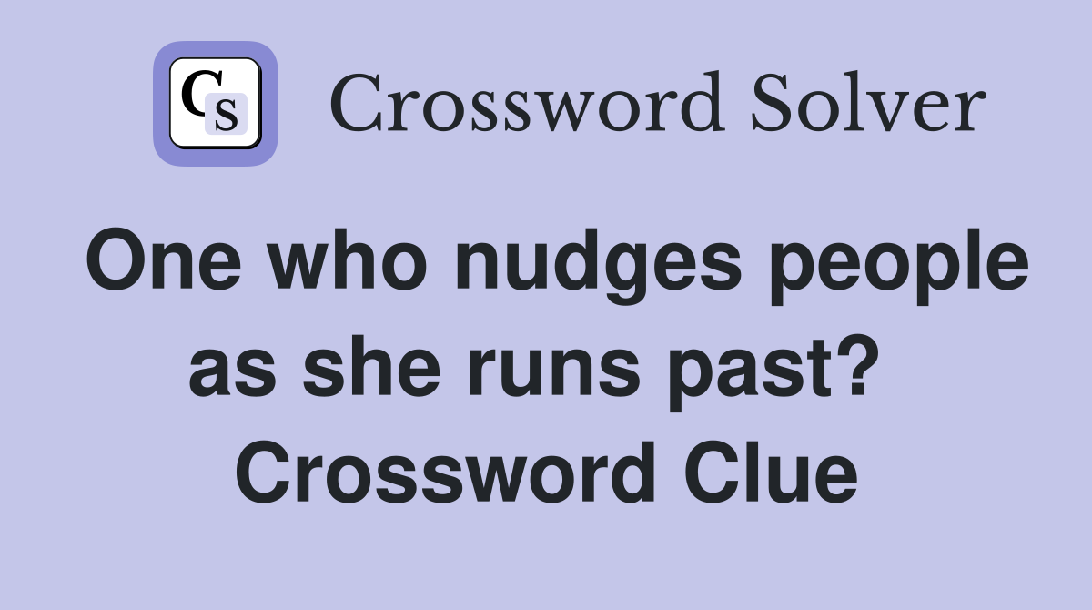 One who nudges people as she runs past?  Crossword Clue