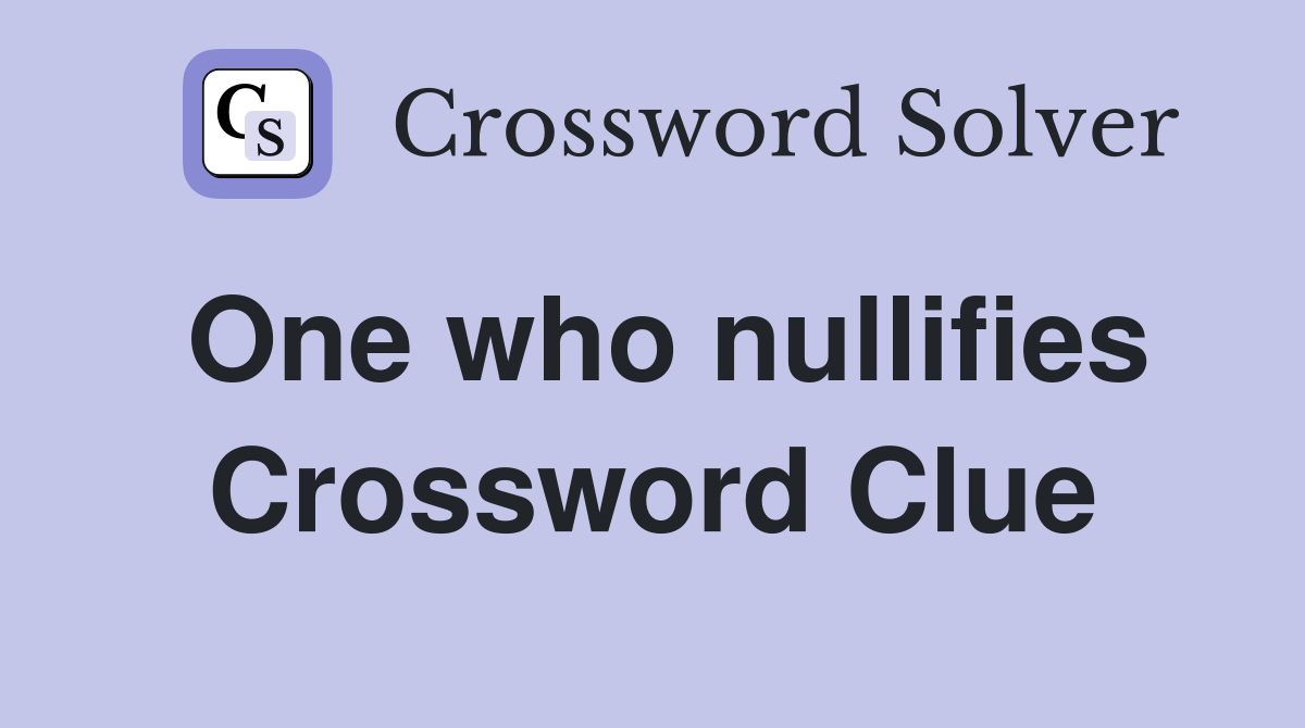 One who nullifies Crossword Clue