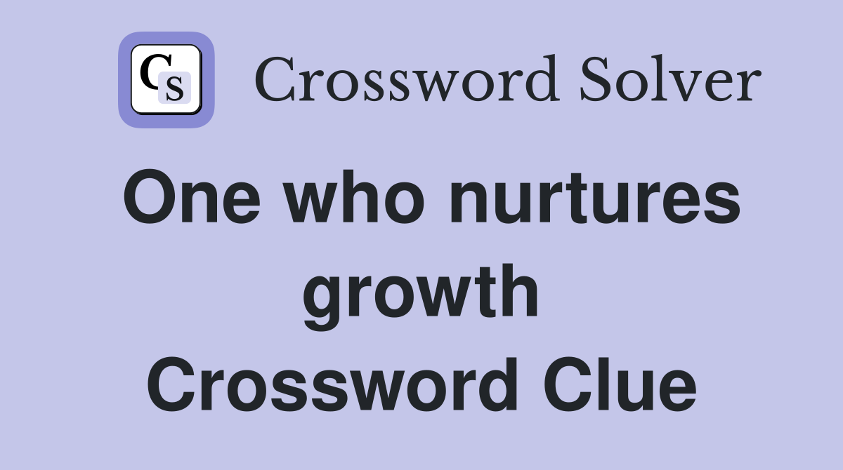 One who nurtures growth Crossword Clue
