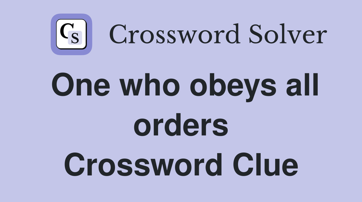 One who obeys all orders Crossword Clue