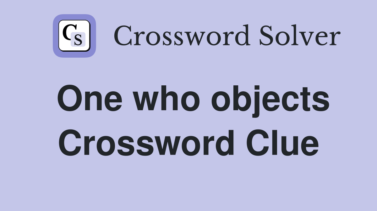 One who objects Crossword Clue