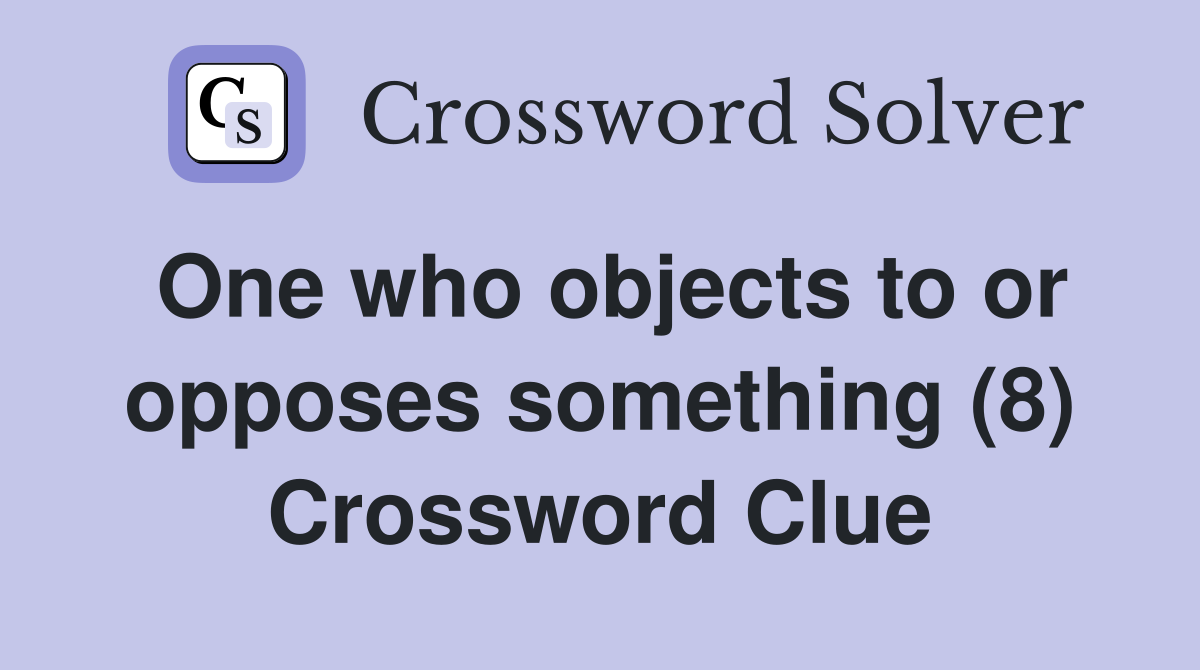 One who objects to or opposes something (8) Crossword Clue