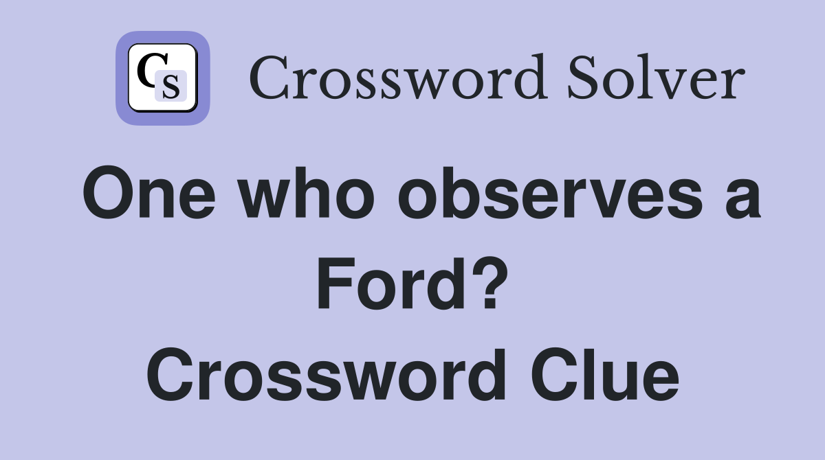 One who observes a Ford? Crossword Clue