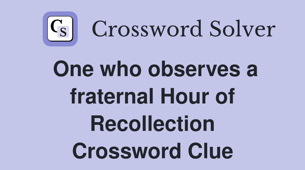 One who observes a fraternal Hour of Recollection Crossword Clue