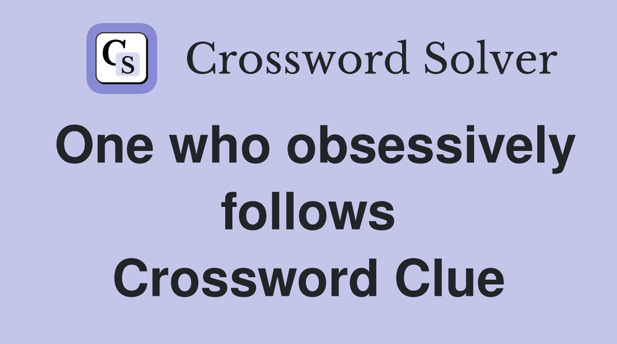 One who obsessively follows Crossword Clue