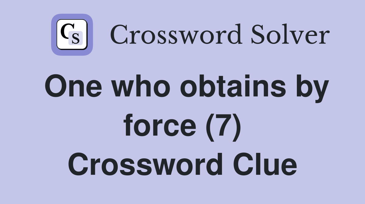 One who obtains by force (7) Crossword Clue