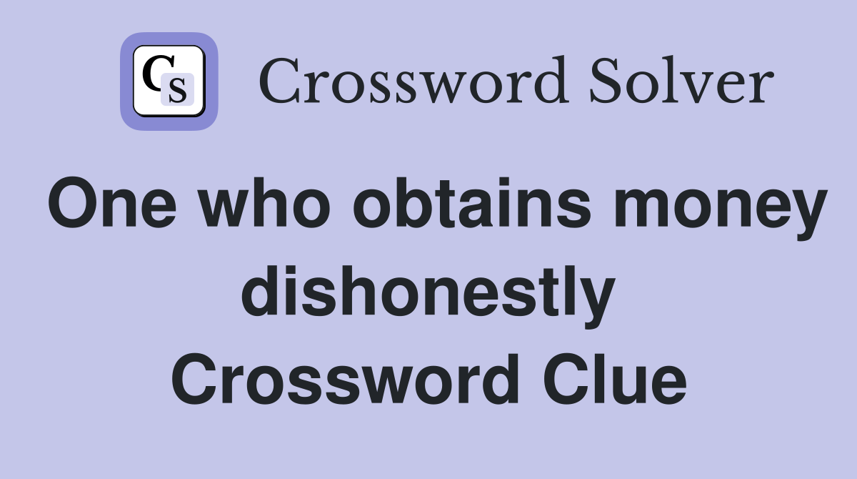 One who obtains money dishonestly Crossword Clue