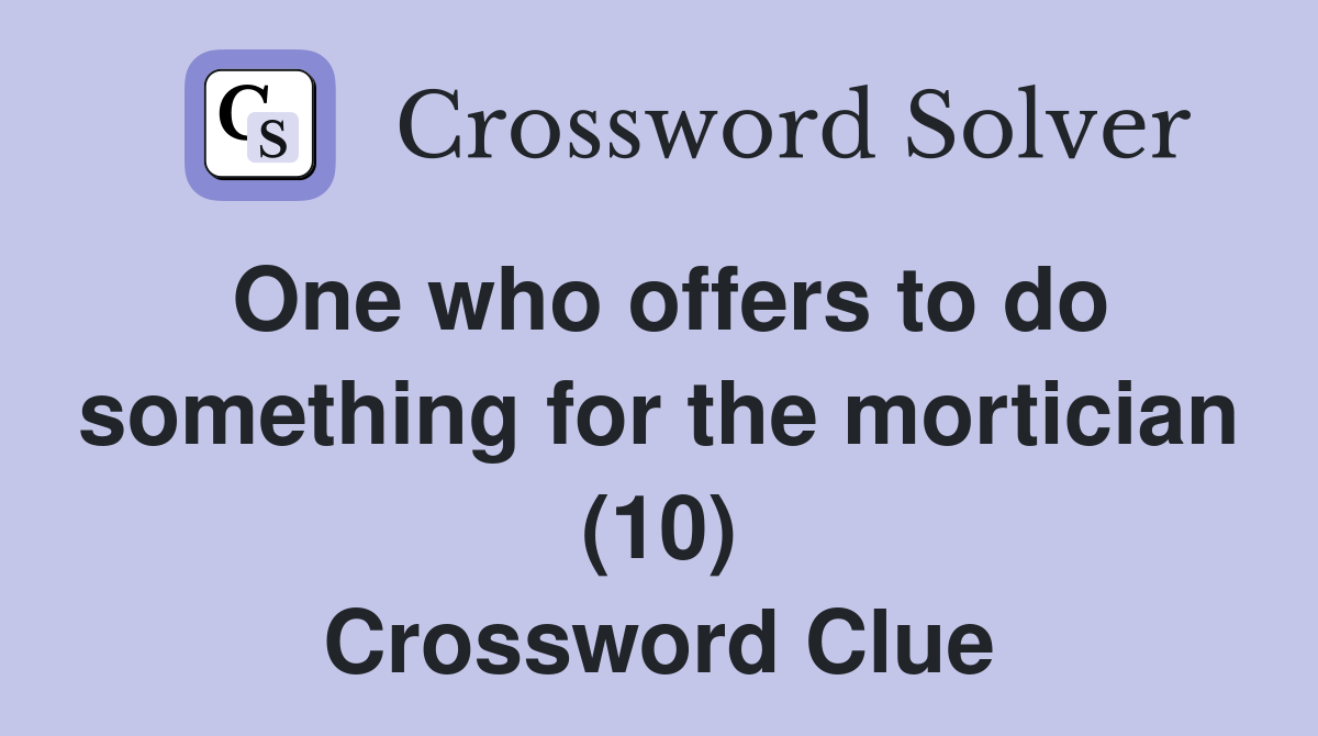 One who offers to do something for the mortician (10) Crossword Clue