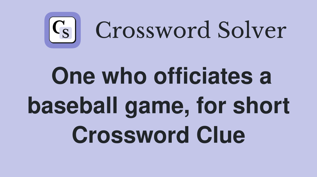 One who officiates a baseball game, for short Crossword Clue